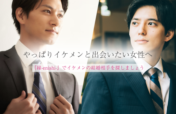 やっぱりイケメンと出会いたい女性へ | 東京にある結婚相談所・『縁-enishi-』 